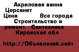 Акриловая ванна Церсанит Flavia 150x70x39 › Цена ­ 6 200 - Все города Строительство и ремонт » Сантехника   . Кировская обл.